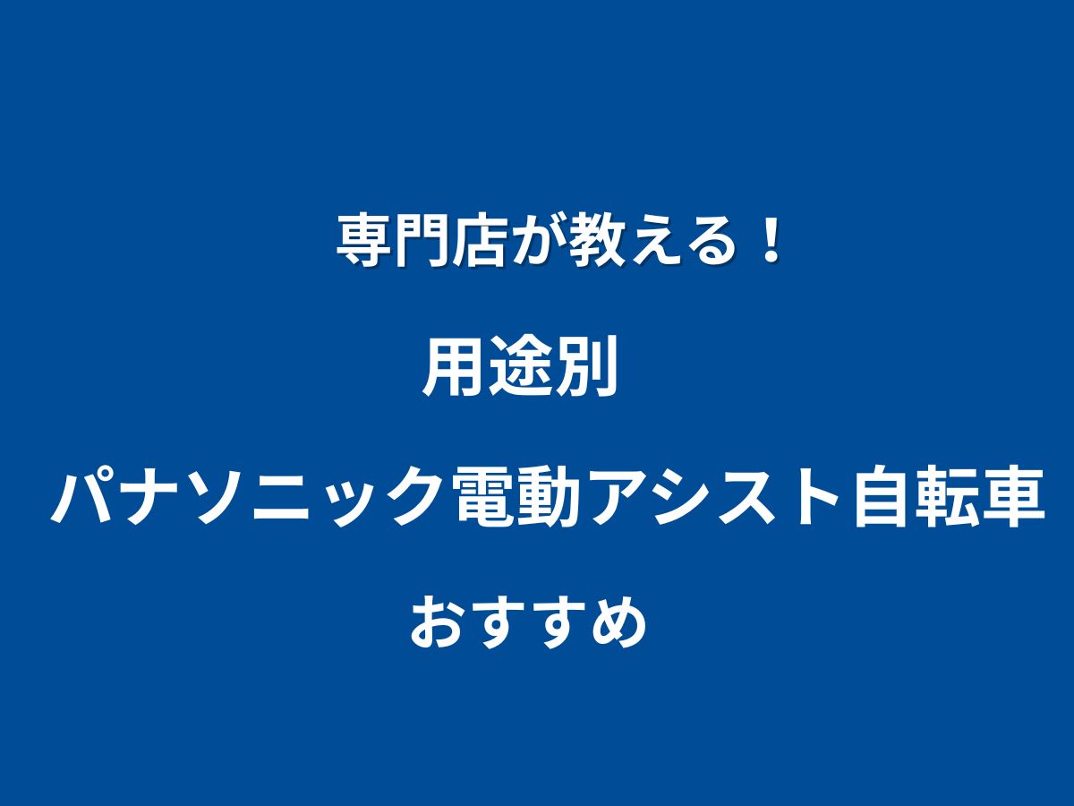 専門店が教える！用途別パナソニック電動アシスト自転車おすすめ